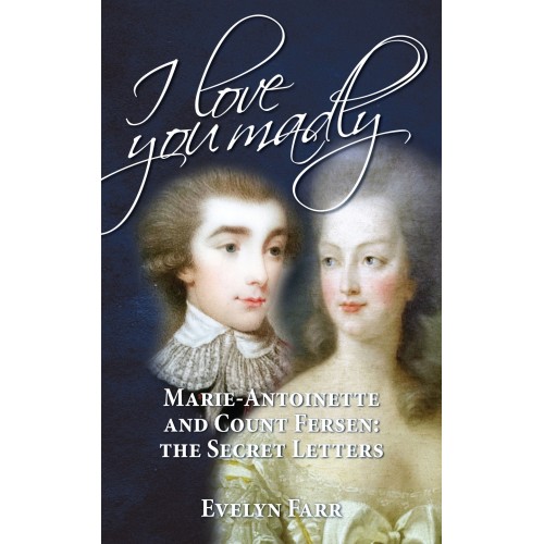 I Love You Madly: Marie Antoinette and Count Fersen — The Secret Letters